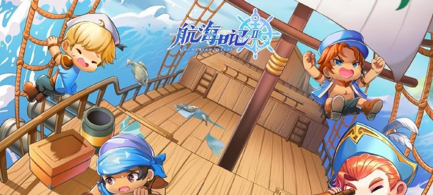 《航海日记手游攻略大全图鉴》（成为航海冒险家的必备指南，畅享无尽海上乐趣）